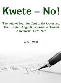 Cover image for Kwete - No!: The Veto of Four Per Cent of the Governed: the Ill-Fated Anglo-Rhodesian Settlement Agreement, 1969-1972