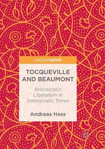 Cover image for Tocqueville and Beaumont: Aristocratic Liberalism in Democratic Times