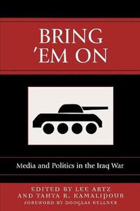 Cover image for Bring 'Em On: Media and Politics in the Iraq War