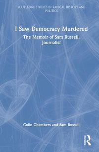 Cover image for I Saw Democracy Murdered: The Memoir of Sam Russell, Journalist