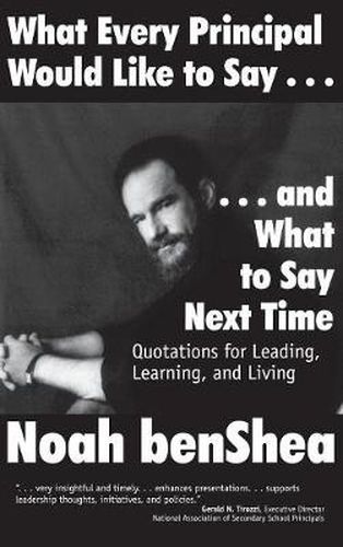 Cover image for What Every Principal Would Like to Say ... and What to Say Next Time: Quotations for Leading, Learning, and Living