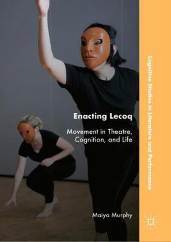 Cover image for Enacting Lecoq: Movement in Theatre, Cognition, and Life