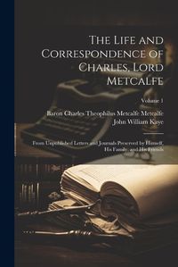 Cover image for The Life and Correspondence of Charles, Lord Metcalfe