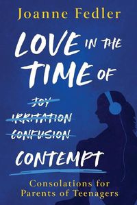 Cover image for Love In the Time of Contempt: consolations for parents of teenagers