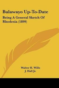 Cover image for Bulawayo Up-To-Date: Being a General Sketch of Rhodesia (1899)