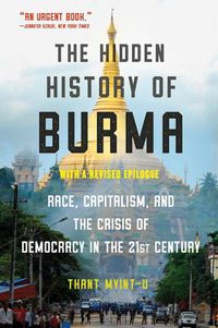 Cover image for The Hidden History of Burma: Race, Capitalism, and the Crisis of Democracy in the 21st Century