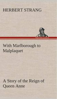 Cover image for With Marlborough to Malplaquet A Story of the Reign of Queen Anne