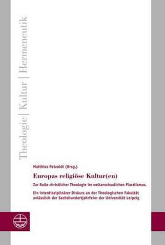 Cover image for Europas Religiose Kultur(en): Zur Rolle Christlicher Theologie Im Weltanschaulichen Pluralismus. Ein Interdisziplinarer Diskurs an Der Theologischen Fakultat Anlasslich Der Sechshundertjahrfeier Der Universitat Leipzig