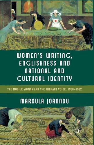 Cover image for Women's Writing, Englishness and National and Cultural Identity: The Mobile Woman and the Migrant Voice, 1938-62