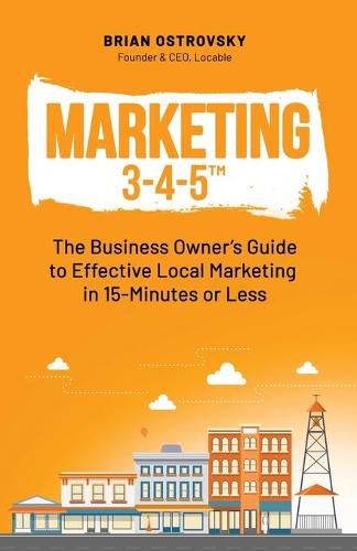 Cover image for Marketing 3-4-5(TM): The Business Owner's Guide to Effective Local Marketing in 15-Minutes or Less