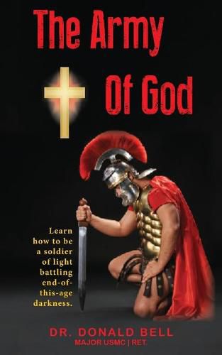 Cover image for The Army of God: Learn how to be a soldier of light battling end-of-this-age darkness.