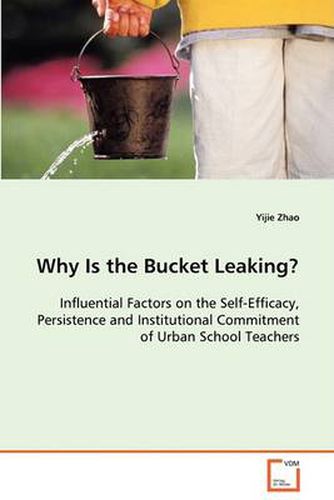 Cover image for Why Is the Bucket Leaking? Influential Factors on the Self-Efficacy, Persistence and Institutional Commitment of Urban School Teachers