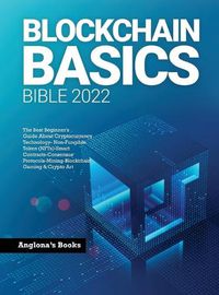 Cover image for Blockchain Basics Bible 2022: The Best Beginner's Guide About Cryptocurrency Technology- Non-Fungible Token (NFTs)-Smart Contracts-Consensus Protocols-Mining-Blockchain Gaming & Crypto Art