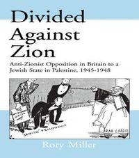 Cover image for Divided Against Zion: Anti-Zionist Opposition to the Creation of a Jewish State in Palestine, 1945-1948
