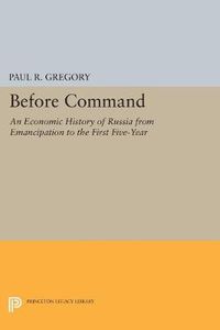 Cover image for Before Command: An Economic History of Russia from Emancipation to the First Five-Year