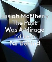 Cover image for Josiah McElheny: The Past Was A Mirage I'd Left Far Behind