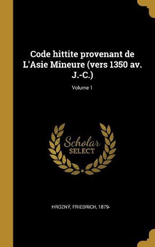 Cover image for Code hittite provenant de L'Asie Mineure (vers 1350 av. J.-C.); Volume 1