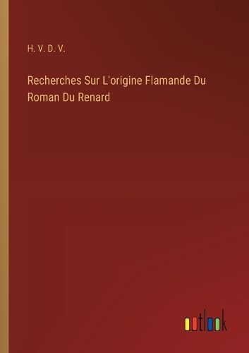 Recherches Sur L'origine Flamande Du Roman Du Renard