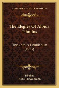 Cover image for The Elegies of Albius Tibullus: The Corpus Tibullianum (1913)