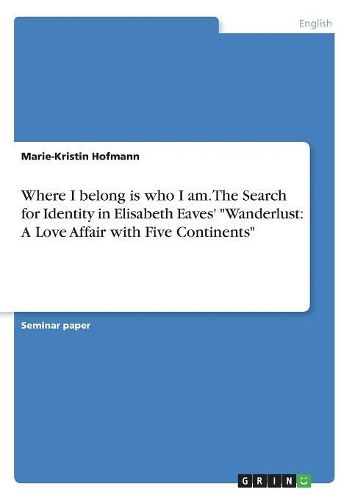 Cover image for Where I Belong Is Who I Am. the Search for Identity in Elisabeth Eaves' Wanderlust: A Love Affair with Five Continents