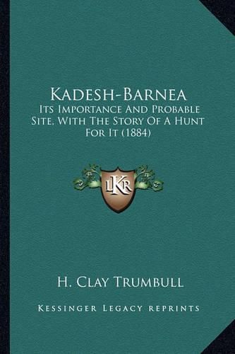 Kadesh-Barnea Kadesh-Barnea: Its Importance and Probable Site, with the Story of a Hunt Fits Importance and Probable Site, with the Story of a Hunt for It (1884) or It (1884)