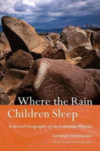 Cover image for Where the Rain Children Sleep: A Sacred Geography of the Colorado Plateau