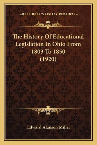 Cover image for The History of Educational Legislation in Ohio from 1803 to 1850 (1920)