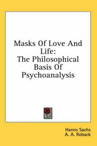 Cover image for Masks of Love and Life: The Philosophical Basis of Psychoanalysis