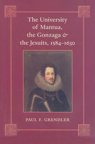 Cover image for The University of Mantua, the Gonzaga, and the Jesuits, 1584-1630