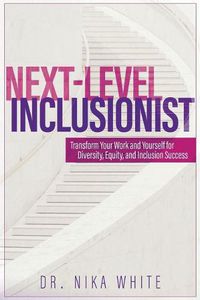 Cover image for Next Level Inclusionist: Transform Your Work and Yourself for Diversity, Equity, and Inclusion Success