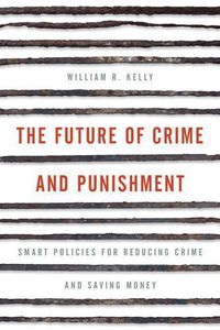 Cover image for The Future of Crime and Punishment: Smart Policies for Reducing Crime and Saving Money