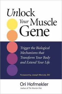 Cover image for Unlock Your Muscle Gene: Trigger the Biological Mechanisms That Transform Your Body and Extend Your Life