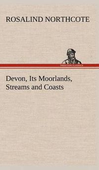 Cover image for Devon, Its Moorlands, Streams and Coasts