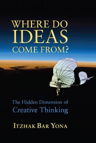 Cover image for Where Do Ideas Come From?: The Hidden Dimension of Creative Thinking