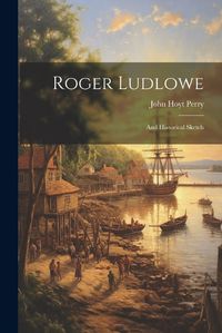 Cover image for Roger Ludlowe; and Historical Sketch