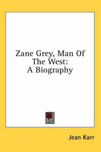 Zane Grey, Man of the West: A Biography