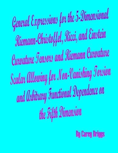 Cover image for General Expressions for the 5-Dimensional Riemann-Christoffel, Ricci, and Einstein Curvature Tensors and Riemann Curvature Scalar Allowing for Non-Vanishing Torsion and Arbitrary Functional Dependence on the Fifth Dimension