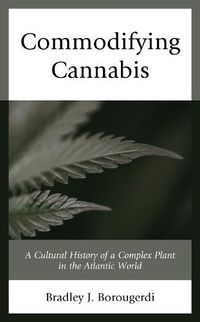 Cover image for Commodifying Cannabis: A Cultural History of a Complex Plant in the Atlantic World