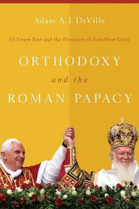 Cover image for Orthodoxy and the Roman Papacy: Ut Unum Sint and the Prospects of East-West Unity