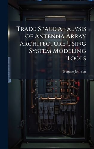 Cover image for Trade Space Analysis of Antenna Array Architecture Using System Modeling Tools