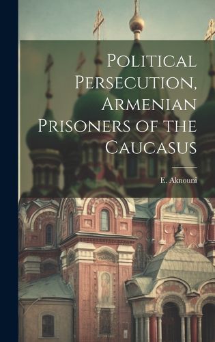 Cover image for Political Persecution, Armenian Prisoners of the Caucasus