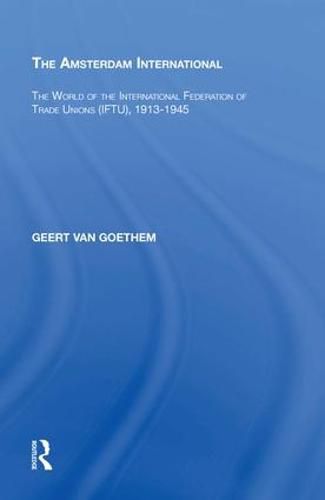 Cover image for The Amsterdam International: The World of the International Federation of Trade Unions (IFTU), 1913-1945