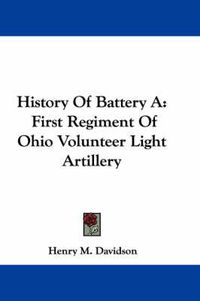 Cover image for History of Battery a: First Regiment of Ohio Volunteer Light Artillery