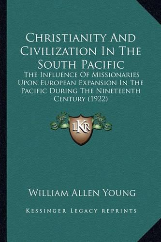 Cover image for Christianity and Civilization in the South Pacific: The Influence of Missionaries Upon European Expansion in the Pacific During the Nineteenth Century (1922)