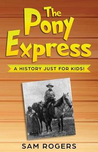Cover image for The Pony Express: A History Just for Kids!
