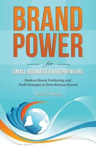 Cover image for Brand Power for Small Business Entrepreneurs: Breakout Brand, Positioning, and Profit Strategies to Drive Revenue Growth