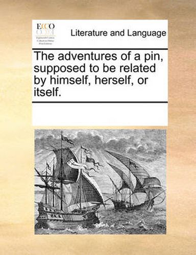 Cover image for The Adventures of a Pin, Supposed to Be Related by Himself, Herself, or Itself.