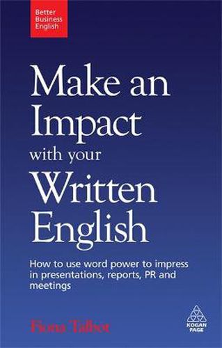 Cover image for Make an Impact with Your Written English: How to Use Word Power to Impress in Presentations, Reports, PR and Meetings