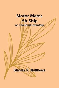 Cover image for Motor Matt's Air Ship; or, The Rival Inventors