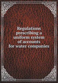 Cover image for Regulations prescribing a uniform system of accounts for water companies